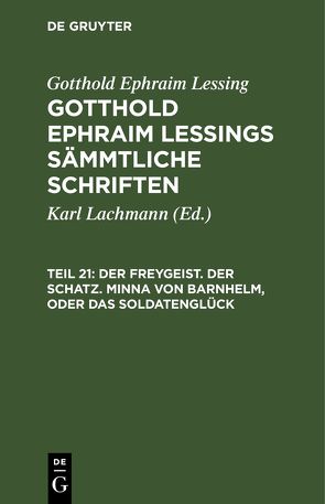 Gotthold Ephraim Lessing: Gotthold Ephraim Lessings Sämmtliche Schriften / Der Freygeist. Der Schatz. Minna von Barnhelm, oder das Soldatenglück von Lessings,  Gotthold Ephraim