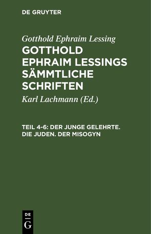 Gotthold Ephraim Lessing: Gotthold Ephraim Lessings Sämmtliche Schriften / Der junge Gelehrte. Die Juden. Der Misogyn von Lachmann,  Karl, Lessing,  Gotthold Ephraim