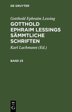 Gotthold Ephraim Lessing: Gotthold Ephraim Lessings Sämmtliche Schriften / Gotthold Ephraim Lessing: Gotthold Ephraim Lessings Sämmtliche Schriften. Band 23 von Lessings,  Gotthold Ephraim