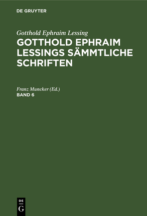 Gotthold Ephraim Lessing: Gotthold Ephraim Lessings Sämmtliche Schriften / Gotthold Ephraim Lessing: Gotthold Ephraim Lessings Sämmtliche Schriften. Band 6 von Muncker,  Franz