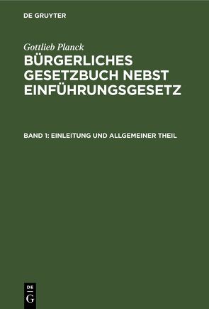 Gottlieb Planck: Bürgerliches Gesetzbuch nebst Einführungsgesetz / Einleitung und Allgemeiner Theil von Planck,  Gottlieb