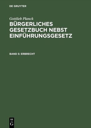 Gottlieb Planck: Bürgerliches Gesetzbuch nebst Einführungsgesetz / Erbrecht von Achilles,  Alexander, André,  Fritz, Greiff,  Max, Ritgen,  Friedrich, Strecker,  Otto, Unzner,  Karl