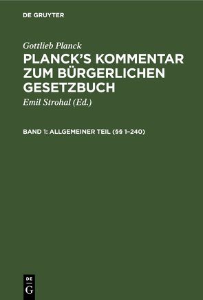 Gottlieb Planck: Planck’s Kommentar zum Bürgerlichen Gesetzbuch / Allgemeiner Teil (§§ 1–240) von Brodmann,  E., Busch,  L., Ebbecke,  J., Planck,  Gottlieb, Strohal,  Emil