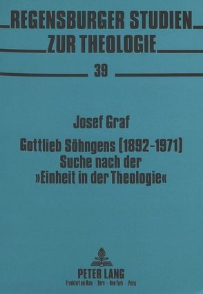 Gottlieb Söhngens (1892-1971) Suche nach der «Einheit in der Theologie» von Graf,  Josef