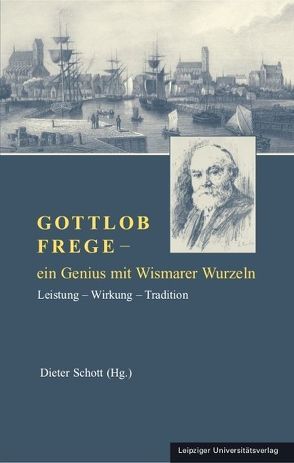 Gottlob Frege – ein Genius mit Wismarer Wurzeln von Schott,  Dieter