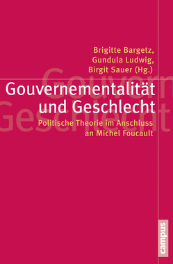 Gouvernementalität und Geschlecht von Bargetz,  Brigitte, Bröckling,  Ulrich, Demirović,  Alex, Gutiérrez Rodriguez,  Encarnacion, Kerner,  Ina, Lorey,  Isabell, Ludwig,  Gundula, Maihofer,  Andrea, Meißner,  Hanna, Meyer,  Katrin, Saar,  Martin, Sauer,  Birgit, Taylor,  Dianna