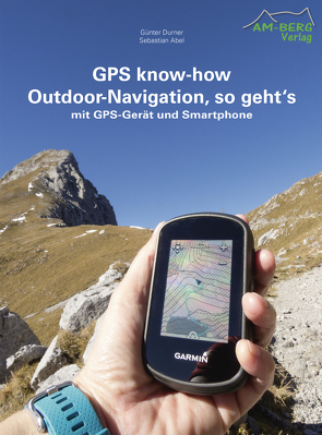 GPS know-how Outdoor-Navigation, so geht’s von Abel,  Sebastian, Durner,  Günter