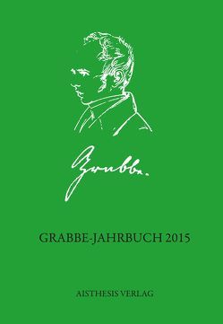 Grabbe-Jahrbuch 2015 von Bergelt,  Lisa, Dushe,  Henriette, Eberhardt,  Joachim, Ehrlich,  Lothar, Haverkamp,  Dirk, Jauslin,  Kurt, Katzschmann,  Christian, Köhler,  Kai, Kopp,  Detlev, Löffelholz,  Daniel, Risch,  Anastasia, Stenzel,  Burkhard