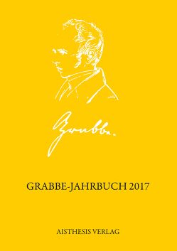 Grabbe-Jahrbuch 2017 von Bärwinkel,  Roland, Baumgartner,  Stephan, Eberhardt,  Joachim, Ehrlich,  Lothar, Jauslin,  Kurt, Kopp,  Detlev, Popig,  Jürgen, Rose,  Margaret, Roselli,  Antonio, Wehner,  Walter