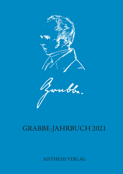 Grabbe-Jahrbuch 2021 von Boetticher,  Annette von, Dahl,  Claudia, Eberhardt,  Joachim, Ehrlich,  Lothar, Hellfaier,  Detlev, Herrmann,  Hans-Christian von, Hischemöller,  André, Husser,  Irene, Kopp,  Detlev, Melis,  Francois, Sattler,  Anna-Sophia, Schönlau,  Rolf, Schütze,  Peter