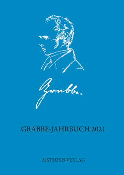 Grabbe-Jahrbuch 2021 von Boetticher,  Annette von, Dahl,  Claudia, Eberhardt,  Joachim, Ehrlich,  Lothar, Hellfaier,  Detlev, Herrmann,  Hans-Christian von, Hischemöller,  André, Husser,  Irene, Kopp,  Detlev, Melis,  Francois, Sattler,  Anna-Sophia, Schönlau,  Rolf, Schütze,  Peter