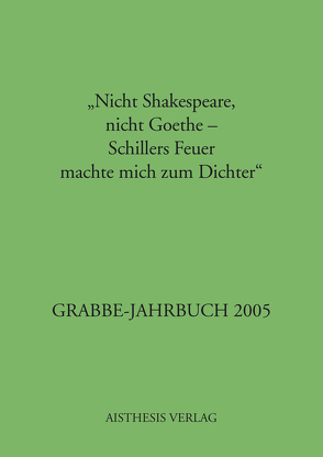 Grabbe-Jahrbuch / „Nicht Shakespeare, nicht Goethe – Schillers Feuer machte mich zum Dichter“ von Broer,  Werner, Kopp,  Detlev, Roessler,  Kurt, Schütze,  Peter, Vogt,  Michael