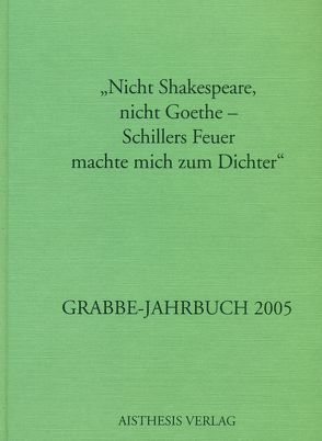 Grabbe-Jahrbuch / „Nicht Shakespeare, nicht Goethe – Schillers Feuer machte mich zum Dichter“ von Broer,  Werner, Kopp,  Detlev, Roessler,  Kurt, Schütze,  Peter, Vogt,  Michael