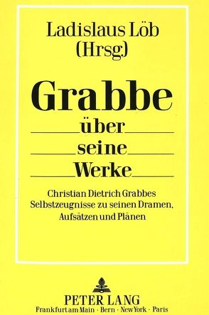 Grabbe über seine Werke von Löb,  Ladislaus