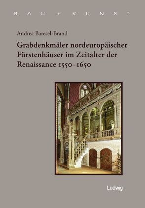 Grabdenkmäler nordeuropäischer Fürstenhäuser im Zeitalter der Renaissance 1550–1650 von Baresel-Brand,  Andrea