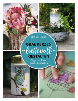 Grabkerzen liebevoll gestalten von Schenk,  Tine, Willecke,  Iris