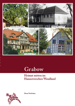 Grabow – Heimat mitten im Hannoverschen Wendland von Nottbohm,  Horst