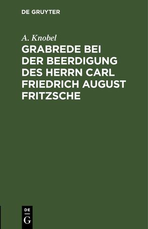 Grabrede bei der Beerdigung des Herrn Carl Friedrich August Fritzsche von Knobel,  A.