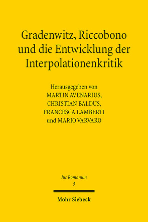 Gradenwitz, Riccobono und die Entwicklung der Interpolationenkritik / Gradenwitz, Riccobono e gli sviluppi della critica interpolazionistica von Avenarius,  Martin, Baldus,  Christian, Lamberti,  Francesca, Varvaro,  Mario