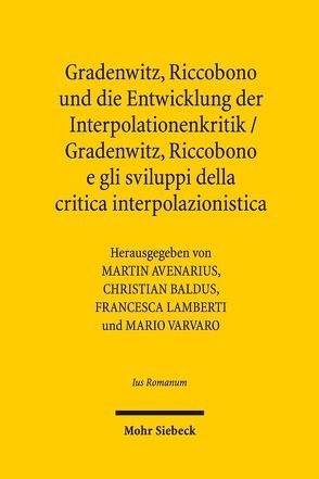 Gradenwitz, Riccobono und die Entwicklung der Interpolationenkritik / Gradenwitz, Riccobono e gli sviluppi della critica interpolazionistica von Avenarius,  Martin, Baldus,  Christian, Lamberti,  Francesca, Varvaro,  Mario