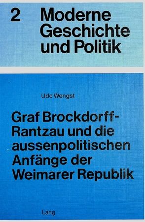 Graf Brockdorff-Rantzau und die aussenpolitischen Anfänge der Weimarer Republik von Wengst,  Udo