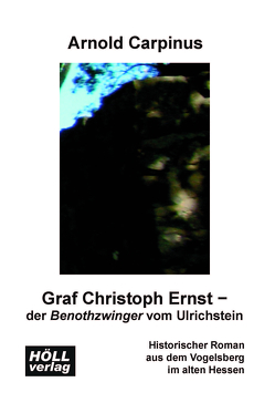 Graf Christoph Ernst – der Benothzwinger vom Ulrichstein von Carpinus,  Arnold