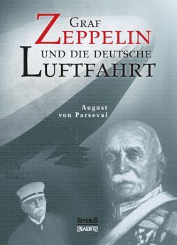 Graf Zeppelin und die deutsche Luftfahrt von Bedey,  Björn, Parseval,  August von