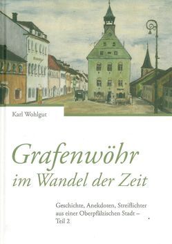 Grafenwöhr im Wandel der Zeit von Wohlgut,  Karl