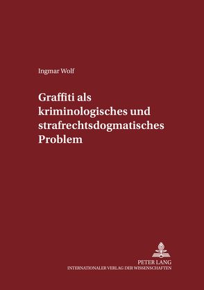 Graffiti als kriminologisches und strafrechtsdogmatisches Problem von Wolf,  Ingmar