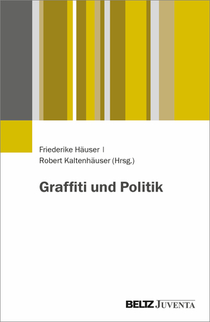 Graffiti und Politik von Häuser,  Friederike, Kaltenhäuser,  Robert