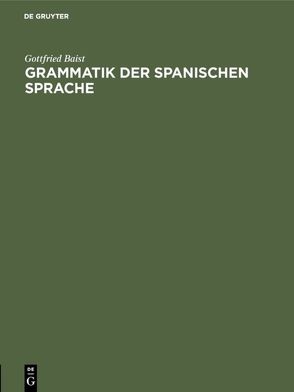 Grammatik der spanischen Sprache von Baist,  Gottfried