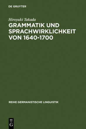 Grammatik und Sprachwirklichkeit von 1640-1700 von Takada,  Hiroyuki