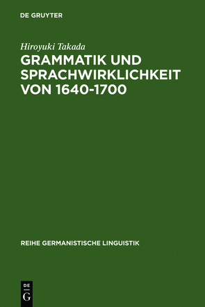 Grammatik und Sprachwirklichkeit von 1640-1700 von Takada,  Hiroyuki