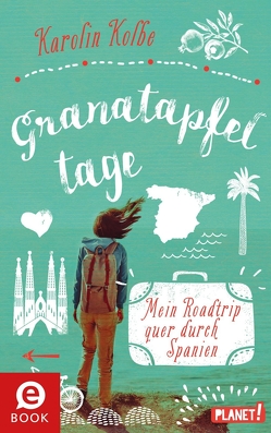 Granatapfeltage – Mein Roadtrip quer durch Spanien von Kolbe,  Karolin