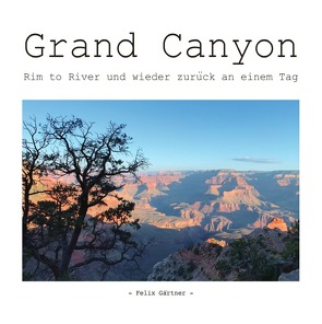 Grand Canyon – Rim to River und wieder zurück an einem Tag von Gärtner,  Felix