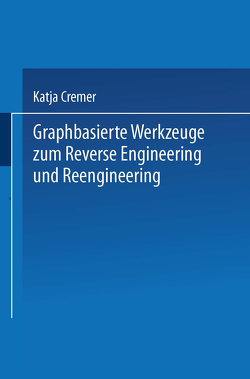 Graphbasierte Werkzeuge zum Reverse Engineering und Reengineering von Cremer,  Katja