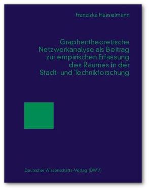 Graphentheoretische Netzwerkanalyse als Beitrag zur empirischen Erfassung des Raumes in der Stadt- und Technikforschung von Hasselmann,  Franziska