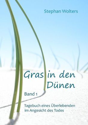 Gras in den Dünen – Band 1 – Tagebuch eines Überlebenden im Angesicht des Todes von Wolters,  Stephan