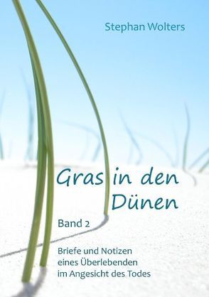 Gras in den Dünen – Band 2 – Briefe und Notizen eines Überlebenden im Angesicht des Todes von Wolters,  Stephan