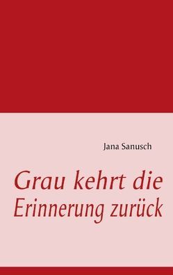 Grau kehrt die Erinnerung zurück von Sanusch,  Jana