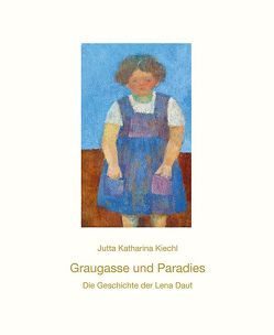 Graugasse und Paradies Die Geschichte der Lena Daut von Kiechl,  Jutta Katharina