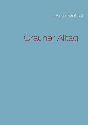 Grauher Alltag von Bretzlaff,  Ralph