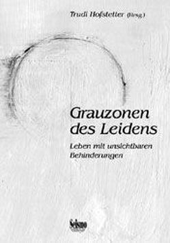 Grauzonen des Leidens von Drechsler,  Renate, Gessler,  Maria, Gütler-Siess,  Jutta, Hofstetter,  Trudi, Hofstettler,  Armin, Kägi,  Sabine, Lutz,  Gäbi, Merz-Benz,  Peter U, Padovan,  Fabrizio, Rilling,  Gisela, Rothenbühler,  Martin, Satz,  Norbert, Schmid,  Wilhelm, Schmidli,  Markus, Wettstein,  Martin, Zangger,  Peter