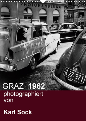 GRAZ 1962 photographiert von Karl Sock (Wandkalender 2021 DIN A3 hoch) von Sock,  Reinhard