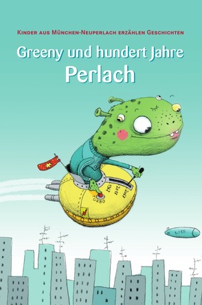 Greeny und hundert Jahre Perlach. Kinder aus München-Neuperlach erzählen Geschichten. von Simon Lilly Violetta,  Julia Benedek Niklas Bartosch