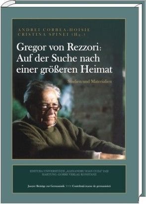 Gregor von Rezzori – Auf der Suche nach einer größeren Heimat von Balogh,  András F, BASNIAK,  TETIANA, Bauer,  Markus, Berger,  Elisabeth, CHECOLA,  ANGELA, Constantinescu,  Romanita, Corbea-Hoisie,  Andrei, Corbea-Hoisie,  Andrej, Crăciun,  Ioana, DE LUCIA,  Stefania, FINTA,  Brigitta, Fischer,  Markus, Hainz,  Martina A., Hăulică,  Dan, Hergheligiu,  Raluca, IRIMIEA,  IONUŢ JUSTIN, IVASIUTYN,  Taras, Jaworski,  Rudolf, Jordan,  Joachim, Lajarrige,  Jacques, Landolfi,  Andrea, LĂZĂRESCU,  MARIANA-VIRGINIA, Lehmann,  Marie, Marcu,  Grigore, Mitterbauer,  Helga, Müller,  Hans-Harald, Müller,  Manfred, Müller-Funk,  Wolfgang, Nielsen,  Fried, Nistor,  Adina L, PĂLIMARIU,  ANA MARIA, Pollack,  Martin, Polt-Heinzl,  Evelyne, Radulesca,  Raluca, Rubel,  Alexander, Rychlo,  Peter, SCHÄTZ,  Julia, Scheichl,  Paul S, Schippel,  Larisa, Schrader,  Hans-Jürgen, Solomon,  Francisca, Spinei,  Cristina, ŢURCAŞ,  Lucian, Varga,  Péter, Winkler,  Markus