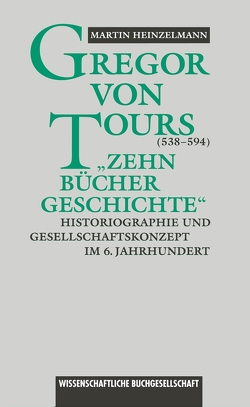 Gregor von Tours (538 – 594) von Heinzelmann,  Martin