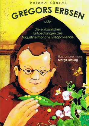 Gregors Erbsen oder: Die erstaunlichen Entdeckungen des Augustinermönchs Gregor Mendel von Künzel,  Roland, Lessing,  Margit