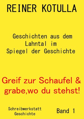 Greif zur Schaufel und grabe, wo du stehst! / Greif zur Schaufel und grabe, wo du stehst! Band 1 von Kotulla,  Reiner