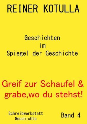 Greif zur Schaufel und grabe, wo du stehst! / Greif zur Schaufel und grabe, wo du stehst! Band 4 von Kotulla,  Reiner